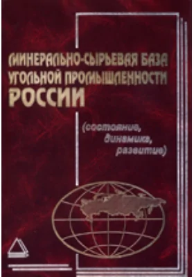 Минерально-сырьевая база угольной промышленности: монография. В 2 т. Том 1. Состояниe, динамика, развитие