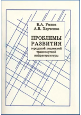 Проблемы развития городской подземной транспортной инфраструктуры: монография