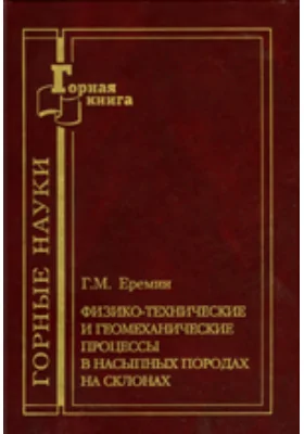 Физико-технические и геомеханические процессы в насыпных породах на склонах: монография