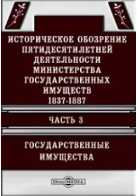Историческое обозрение пятидесятилетней деятельности Министерства государственных имуществ. 1837-1887