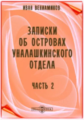 Записки об островах Уналашкинского отдела: научная литература, Ч. 2