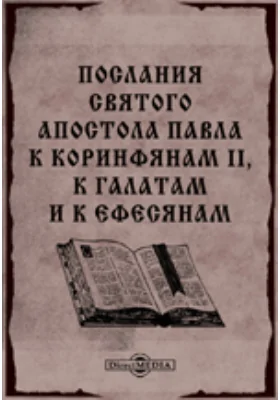 Послания святого апостола Павла к коринфянам 2-е, к галатам и к ефесянам. По основным спискам четырех редакций рукописного славянского апостольского текста. С разночтениями из пятидесяти шести рукописей Апостола XII-XVI вв. / Древне-славянский Апостол