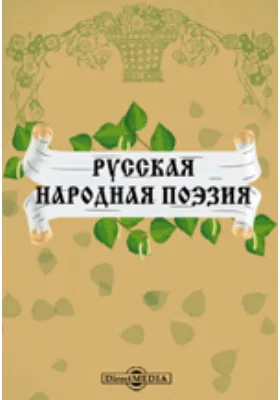 Русская народная поэзия. Сборник сказок, былин, исторических и бытовых песен, обрядов, пословиц, загадок