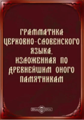 Грамматика церковно-словенского языка, изложенная по древнейшим оного памятникам: учебное пособие