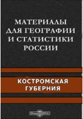 Материалы для географии и статистики России. Костромская губерния: научно-популярное издание