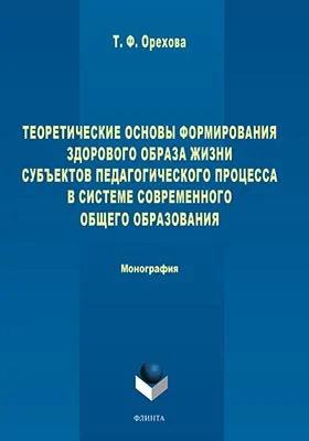 Теоретические основы формирования здорового образа жизни субъектов педагогического процесса в системе современного общего образования: монография