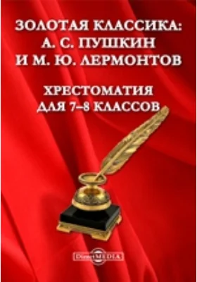 Золотая классика: А. С. Пушкин и М. Ю. Лермонтов. Хрестоматия для 7-8 классов