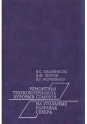 Ремонтная технологичность буровых станков на угольных разрезах Севера: монография