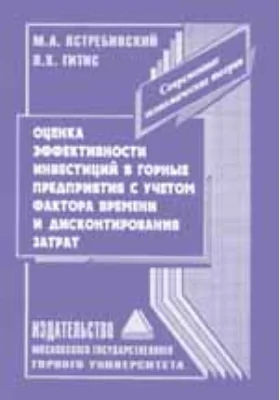 Оценка эффективности инвестиций в горные предприятия с учетом фактора времени и дисконтирования затрат: монография