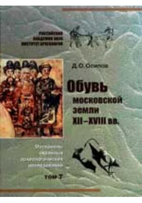 Обувь московской земли XII-ХVIII вв. Материалы охранных археологических исследований