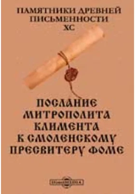 Памятники древней письменности и искусства. 90. Послание митрополита Климента к Смоленскому пресвитеру Фоме: духовно-просветительское издание