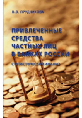 Привлеченные средства частных лиц в банках России: статистический анализ: монография