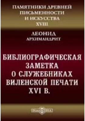 Памятники древней письменности и искусства. 18. Библиографическая заметка о служебниках Виленской печати XVI в.