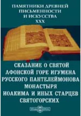 Памятники древней письменности и искусства. 30. Сказание о святой Афонской горе игумена русского Пантелеймонова монастыря Иоакима и иных старцев святогорских: художественная литература