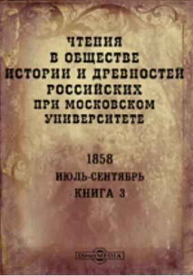 Чтения в Императорском Обществе Истории и Древностей Российских при Московском Университете. Повременное издание. 1858. Июль-Сентябрь. Книга 3