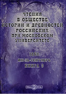 Чтения в Императорском Обществе Истории и Древностей Российских при Московском Университете. Повременное издание. 1860. Июль-Сентябрь. Книга 3