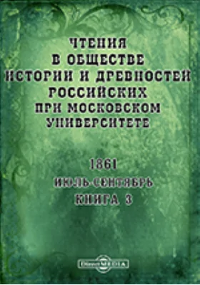 Чтения в Императорском Обществе Истории и Древностей Российских при Московском Университете. Повременное издание. 1861. Июль-Сентябрь. Книга 3