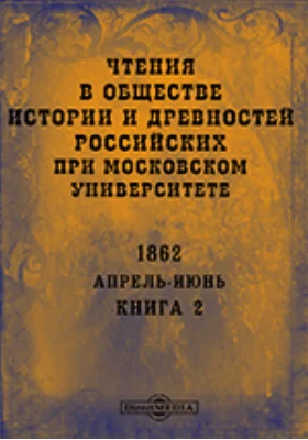 Чтения в Императорском Обществе Истории и Древностей Российских при Московском Университете. Повременное издание. 1862. Апрель-Июнь. Книга 2