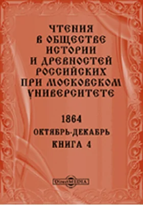 Чтения в Императорском Обществе Истории и Древностей Российских при Московском Университете. Повременное издание. 1864. Октябрь-Декабрь. Книга 4