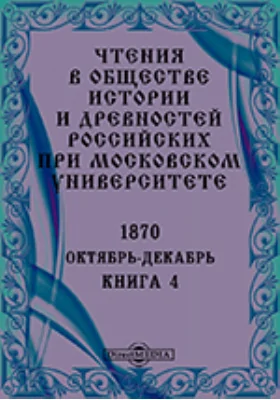 Чтения в Императорском Обществе Истории и Древностей Российских при Московском Университете. Повременное издание. 1870. Октябрь-Декабрь. Книга 4