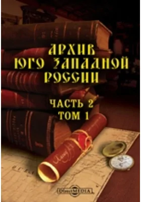 Архив Юго-Западной России: издаваемый Временной комиссией для разбора древних актов, состоящем при Киевском, Подольском и Волынском Генерал-Губернаторе. Том 1, Ч. 2. Постановления провинциальных сеймов, в Юго-Западной России