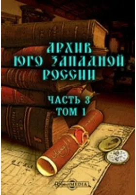 Архив Юго-Западной России: издаваемый Временной комиссией для разбора древних актов, состоящем при Киевском, Подольском и Волынском Генерал-Губернаторе. Том 1, Ч. 3. Акты о казаках (1500-1648 гг.)