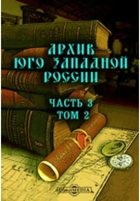 Архив Юго-Западной России: издаваемый Временной комиссией для разбора древних актов, состоящем при Киевском, Подольском и Волынском Генерал-Губернаторе. Том 2, Ч. 3. Акты о казаках (1679-1716)