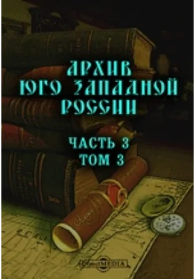 Архив Юго-Западной России: издаваемый Временной комиссией для разбора древних актов, состоящем при Киевском, Подольском и Волынском Генерал-Губернаторе. Том 3, Ч. 3. Акты о гайдамаках (1700-1768)