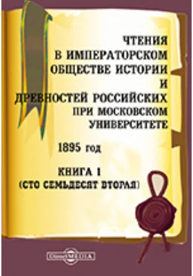 Чтения в Императорском Обществе Истории и Древностей Российских при Московском Университете. 1895. Книга 1