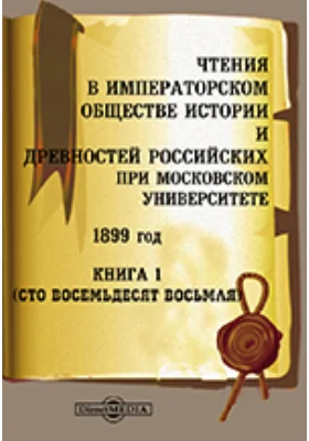 Чтения в Императорском Обществе Истории и Древностей Российских при Московском Университете. 1899. Книга 1