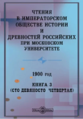 Чтения в Императорском Обществе Истории и Древностей Российских при Московском Университете. 1900. Книга 3