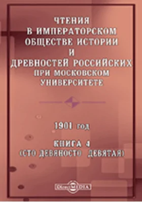 Чтения в Императорском Обществе Истории и Древностей Российских при Московском Университете. 1901. Книга 4