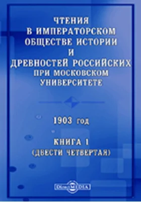 Чтения в Императорском Обществе Истории и Древностей Российских при Московском Университете. 1903. Книга 1