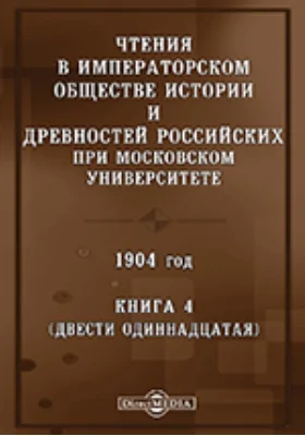 Чтения в Императорском Обществе Истории и Древностей Российских при Московском Университете. 1904. Книга 4