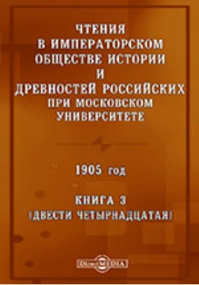 Чтения в Императорском Обществе Истории и Древностей Российских при Московском Университете. 1905. Книга 3