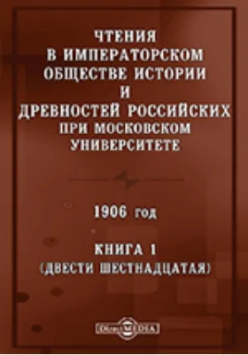 Чтения в Императорском Обществе Истории и Древностей Российских при Московском Университете. 1906. Книга 1