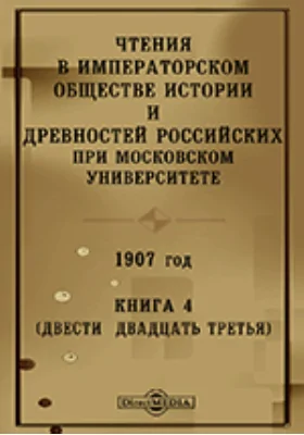 Чтения в Императорском Обществе Истории и Древностей Российских при Московском Университете. 1907. Книга 4