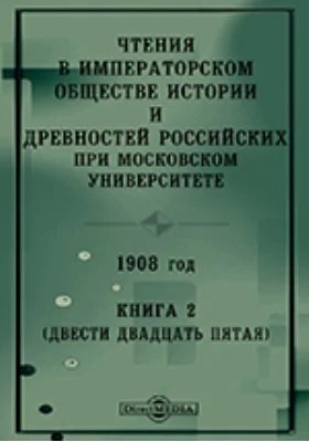 Чтения в Императорском Обществе Истории и Древностей Российских при Московском Университете. 1908. Книга 2