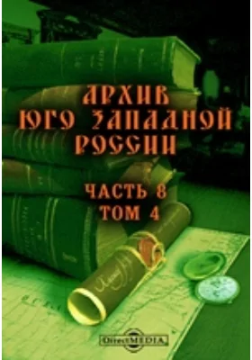 Архив Юго-Западной России: издаваемый комиссией для разбора древних актов, состоящей при Киевском, Подольском и Волынском Генерал-Губернаторе. Том 4, Ч. 8. Акты о землевладении в Юго-Западной России XV-XVIII вв