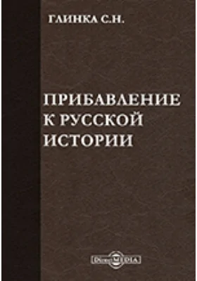 Прибавление к русской истории, или записки и замечания о происшествиях 1812, 13, 14 и 15 годов, им самим изданные