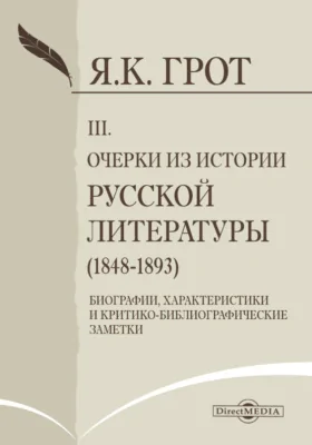 Труды Я. К. Грота. III. Очерки из истории русской литературы (1848-1893). Биографии, характеристики и критико-библиографические заметки.