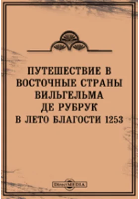 Путешествие в Восточные страны Вильгельма де Рубрук в лето Благости 1253: духовно-просветительское издание