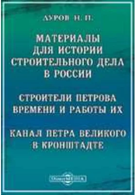 Материалы для истории строительного дела в России. Строители Петрова времени и работы их. Канал Петра Великого в Кронштадте