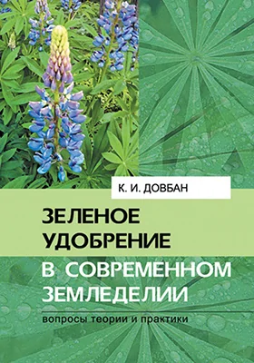 Зеленое удобрение в современном земледелии: вопросы теории и практики: монография