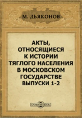 Акты, относящиеся к истории тяглого населения в Московском государстве. Выпуски 1-2