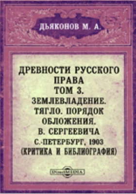 Древности русского права. Том 3. Землевладение. Тягло. Порядок обложения. В. Сергеевича. С.-Петербург, 1903. (Критика и библиография) // Журнал Министерства Народного Просвещения. 7 десятилетие. Часть CCCLIV. 1904. Июль