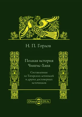 Полная история Чингис-хана, составленная из Татарских летописей и других достоверных источников: научная литература