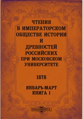 Чтения в Императорском Обществе Истории и Древностей Российских при Московском Университете. 1878. Январь-Март. Книга 1