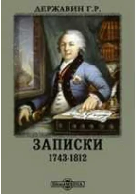 Записки Гавриила Романовича Державина. 1743-1812