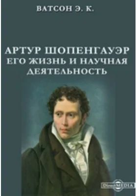 Артур Шопенгауэр. Его жизнь и научная деятельность: документально-художественная литература